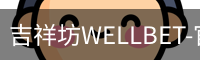 吉祥坊WELLBET-官方网站